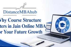Why Course Structure Matters in Jain Online MBA for Future Growth